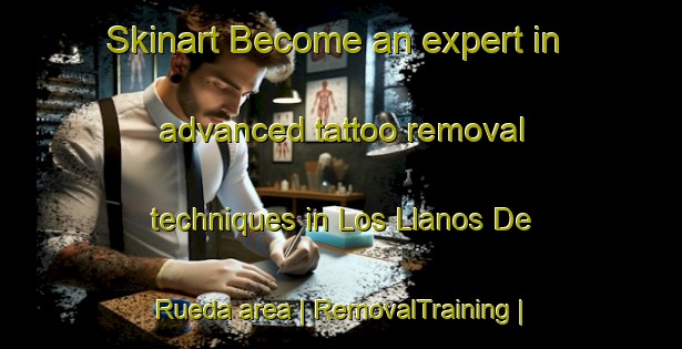 Skinart Become an expert in advanced tattoo removal techniques in Los Llanos De Rueda area | RemovalTraining | RemovalClasses | SkinartTraining-Spain